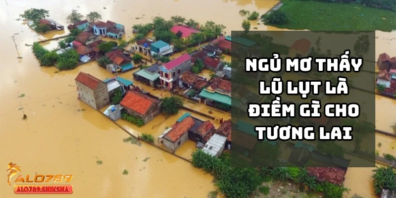 Nước lũ trong nhưng chảy mạnh – Điềm lành